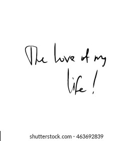 Hand drawn stylized text calligraphy handwritten black color. The love of my life. (Can be used as texture for cards, invitations, DIY projects, web sites or for any other design.)