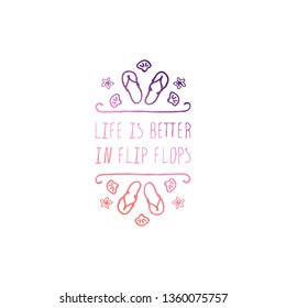 Hand drawn summer slogan with graphic elements isolated on white background. Life is better in flip flops