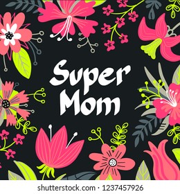 Hand drawn Super Mom typography lettering poster, card, illustration for mother's day. Vector concept with pink flowers on dark background.