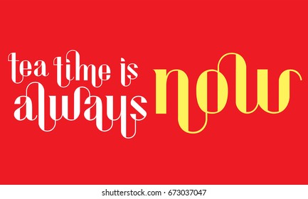 Hand drawn "Tea time is always now" vector lettering, illustration. This illustration can be used as a print, on t-shirts and bags, cups, stationary or as a poster.
