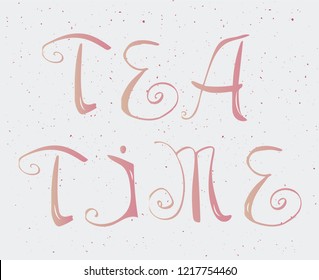 Hand drawn tea time vector lettering. Can be used for posters, menu design, invitation and greeting cards.