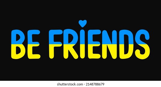 Hand drawn text BE FRIENDS with Ukraine concept. International poster to unite all people. Lettering peace in Ukraine concept. Doodle illustration text of Ukrainian flag with Blue and yellow colors