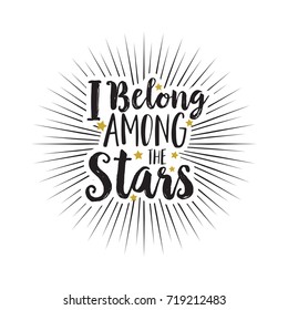 Hand drawn text I belong among the stars with yellow stars on a white background. Motivation, lettering, motto, logo, creative concept as a vector illustration