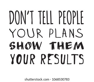 Hand drawn text. Doodle vector artistic lettering. Creative ink art quote "Don't tell people your plans, show them your results"