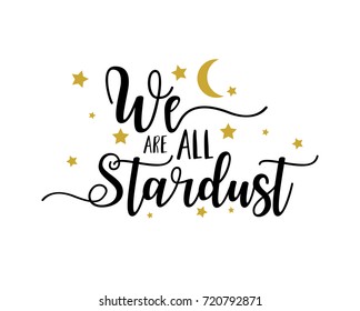 Hand drawn text we are all stardust with yellow stars and moon on a white background. Motivation, lettering, motto, logo, creative concept as a vector illustration