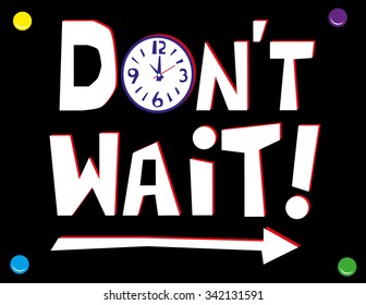 Hand drawn text in white and red on a black wall poster with the words Don't Wait with a clock face and arrow elements to signify time and direction