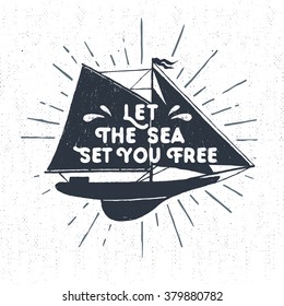 Hand drawn textured vintage label, retro badge with yacht vector illustration and "Let the sea set you free" lettering.