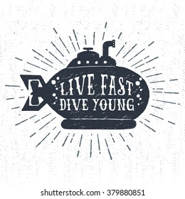Hand drawn textured vintage label, retro badge with submarine vector illustration and "Live fast dive young" lettering.