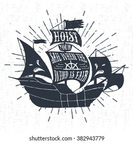 Hand drawn textured vintage label, retro badge with galleon ship vector illustration and "Hoist your sail when the wind is fair" inspirational lettering.