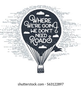 Hand drawn textured vintage label with hot air balloon vector illustration and inspirational lettering. Where we're going, we don't need roads.