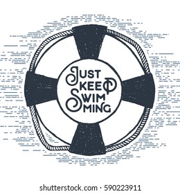 Hand drawn textured vintage label, retro badge with life buoy vector illustration and "Just keep swimming" inspirational lettering.
