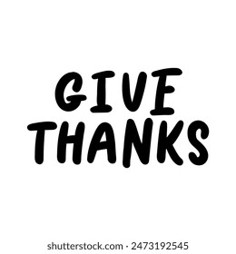 Hand drawn Thanksgiving typography poster. Celebration quote "GIVE THANKS" for postcard, autumn icon, logo or badge. Autumn vector vintage style calligraphy 