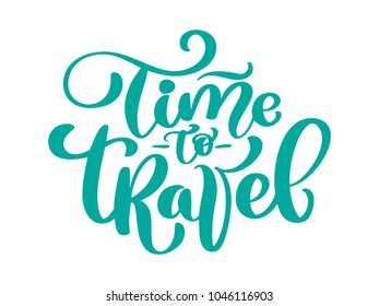 hand drawn Time to travel vector lettering tourism quote. It can be used as a poster, a postcard or print lettering phrase text illustration. Inscription Calligraphy for the design of posters, card
