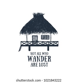 Hand drawn travel badge with bungalow textured vector illustration and "Not all who wander are lost" inspirational lettering.