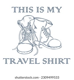 Hand drawn travel badge with  hiking boots and lettering "This is my travel shirt". Wanderlust. Adventure. Travelling. Tourism. Vector isolated illustration for t-shirt design