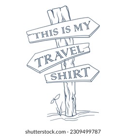 Hand drawn travel badge with  wooden waymark signboard and lettering "This is my travel shirt". Wanderlust. Adventure. Travelling. Tourism. Vector isolated illustration for t-shirt design.