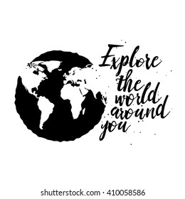 Hand drawn travel inspirational quote, typography poster with calligraphic writing  silhouette. Explore the world around you artwork for wear illustration. Map of planet Earth background.