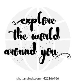 Hand drawn travel inspirational quote, typography poster with calligraphic writing  silhouette. Explore the world around you artwork for wear illustration. Map of planet Earth background.