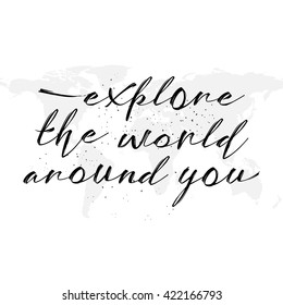 Hand drawn travel inspirational quote, typography poster with calligraphic writing  silhouette. Explore the world around you artwork for wear illustration. Map of planet Earth background.