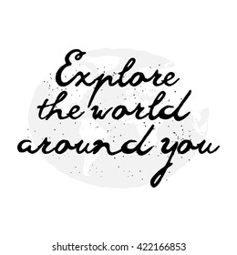 Hand drawn travel inspirational quote, typography poster with calligraphic writing  silhouette. Explore the world around you artwork for wear illustration. Map of planet Earth background.