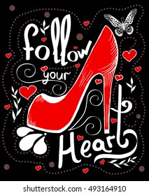 Hand drawn trendy illustration with red shoes and hand-lettering and decoration elements. Follow your heart. Inspirational quote. Drawing for prints on t-shirts and bags