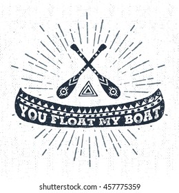 Hand drawn tribal badge with textured canoe vector illustration and "You float my boat" inspirational lettering.