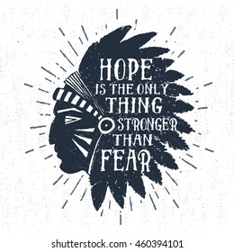 Hand drawn tribal badge with textured American indian chief vector illustration and "Hope is the only thing stronger than fear" lettering.