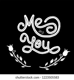 Hand drawn type lettering  romantic phrase Me and you with flower on black background