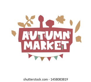 Hand drawn typographic ebmlem Autumn market. Letters, flags, autumnal leaves. Autumn fall fest logo template. For flyer, poster, card, web. Vector illustration