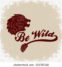 Hand drawn typographic poster with lion. Be wildT-shirt design or decor element. Inspirational and motivational hipster style illustration. Vector.