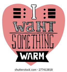 Hand drawn typographical poster with text "I want something warm"