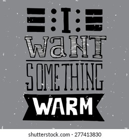 Hand drawn typographical poster with text "I want something warm"
