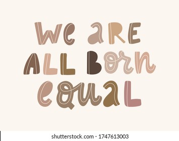 hand drawn typography anti racist quote 'We are all born equal' with letters of people's skin tones. Posters, t-shirts' prints, cards, banners, signs, etc. EPS 10