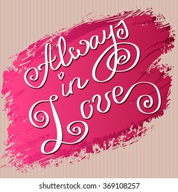 Hand drawn typography card. Valentine love card. Always in love lettering greetings love poster on pink brush stroke and cardboard texture background. Hand written calligraphy romantic vector card.