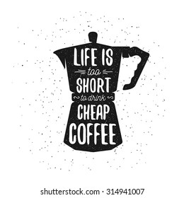 Hand Drawn Typography Coffee Poster. Greeting Card Or Print Invitation With Coffee Pot And Quote. Life Is Too Short To Drink Cheap Coffee.