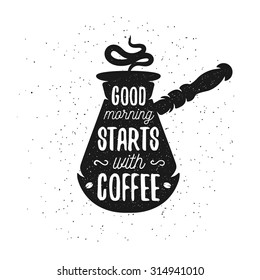 Hand drawn typography coffee poster. Greeting card or print invitation with turkish pot and quote. Good morning starts with coffee.