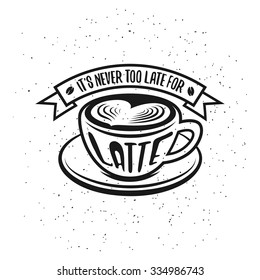 Hand drawn typography coffee poster. Greeting card or print invitation with latte cup and quote. It is never too late for latte.