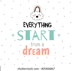 Hand drawn typography design. Trendy Inspirational and Motivational Poster. Vector. Isolated. Art typographic design for web, advertising, banner, poster, cards and print. Everything start of a dream.