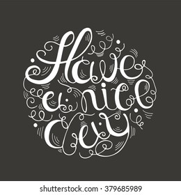 Hand drawn typography - Have a nice day written in circular shape.  Design element for greeting  cards, handbags, T-shirts