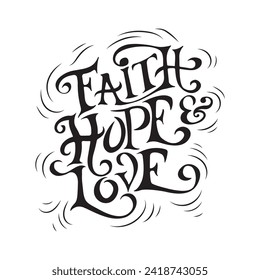 Hand drawn typography, inspirational quote, Faith, Hope and Love. Print for cards, t-shirts and posters.