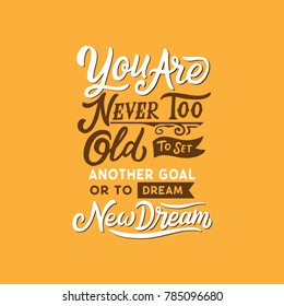 Hand Drawn Typography / lettering Design Quote " You are never too old to set another goal or to dream new dream 
"