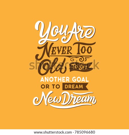 Hand Drawn Typography / lettering Design Quote " You are never too old to set another goal or to dream new dream 
"