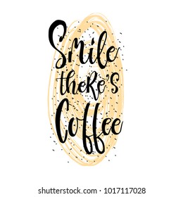 Hand drawn typography lettering phrase "Smile there is  Coffee". Modern calligraphy for typography greeting and invitation card or for cup 