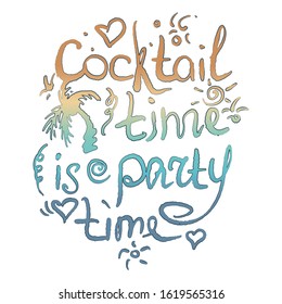 Hand drawn typography lettering phrase Cocktail time is party time. Vector lettering illustration isolated on white background