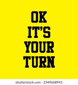 Hand drawn typography lettering phrase Ok, it;s your turn isolated on the yellowbackground. Modern motivational calligraphy for typography poster and postcard or t-shirt print.