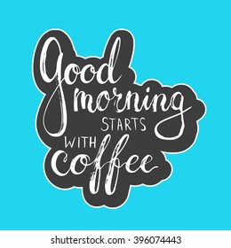 Hand drawn typography lettering phrase Good Morning Starts with Coffee. Modern calligraphy for typography greeting and invitation card or t-shirt print.