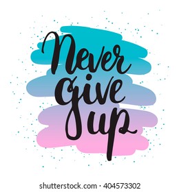 Hand drawn typography lettering phrase Never give up isolated on the colorful background. Modern calligraphy for typography greeting and invitation card or t-shirt print design.