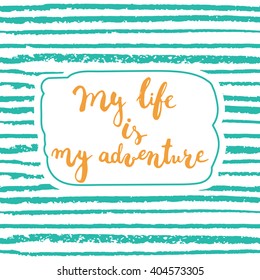 Hand drawn typography lettering phrase My life is my adventure isolated on the green striped background. Modern calligraphy for typography greeting and invitation card or t-shirt print design.