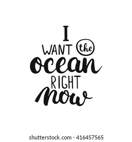 Hand drawn typography lettering phrase I want the ocean right now isolated on the white background. Modern calligraphy for typography greeting and invitation card or t-shirt print