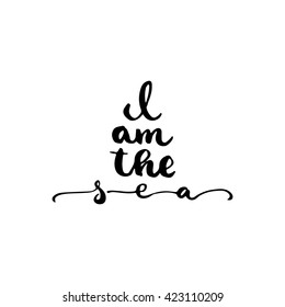 Hand drawn typography lettering phrase I am the sea. Modern ink calligraphy for typography greeting and invitation card for save the date card or t-shirt print.